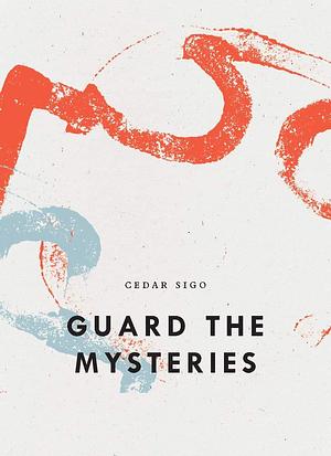 Guard The Mysteries by Cedar Sigo, Cedar Sigo