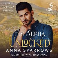 His Alpha Unlocked by Anna Sparrows