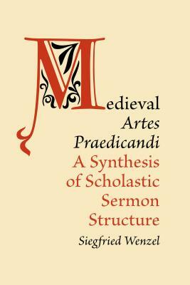 Medieval 'artes Praedicandi': A Synthesis of Scholastic Sermon Structure by Siegfried Wenzel