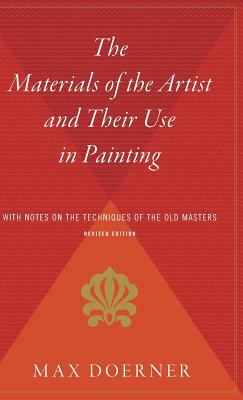 The Materials of the Artist and Their Use in Painting: With Notes on the Techniques of the Old Masters, Revised Edition by Max Doerner