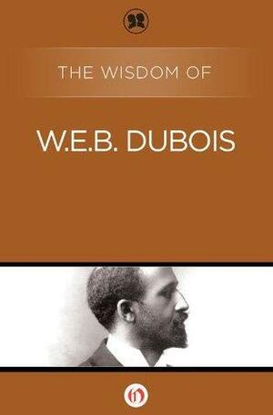 The Wisdom of W.E.B. DuBois by The Wisdom Series