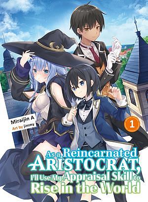 As a Reincarnated Aristocrat, I'll Use My Appraisal Skill to Rise in the World Vol. 1 by Miraijin A