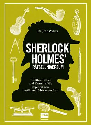 Sherlock Holmes' Rätseluniversum: knifflige Rätsel und Kriminalfälle inspiriert vom berühmten Meisterdetektiv by Tim Dedopulos