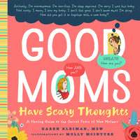 Good Moms Have Scary Thoughts: A Healing Guide to the Secret Fears of New Mothers by Karen Kleiman