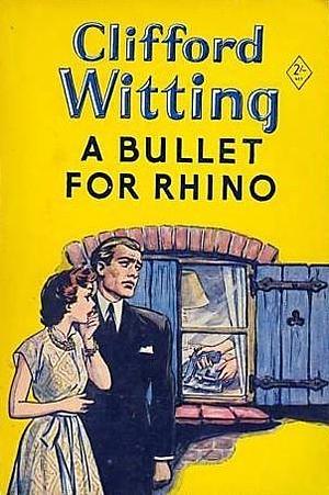 A Bullet for Rhino by Clifford Witting, Clifford Witting