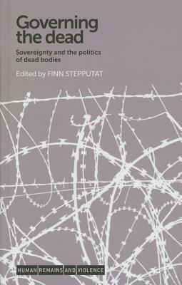 Governing the Dead: Sovereignty and the Politics of Dead Bodies by Finn Stepputat