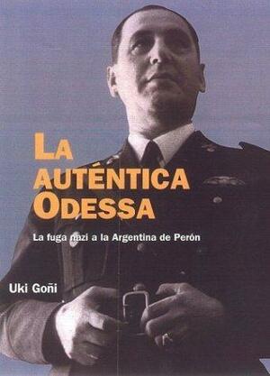 La Autentica Odessa: La Fuga Nazi a la Argentina de Peron by Uki Goñi, Uki Goñi, Uki Gooni