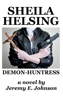 Sheila Helsing: Demon-Huntress by Jeremy E. Johnson