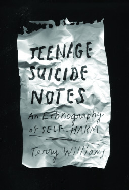 Teenage Suicide Notes: An Ethnography of Self-Harm by Terry Williams