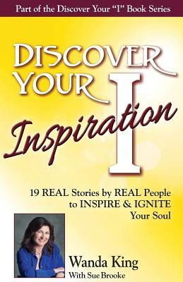 Discover Your Inspiration Wanda King Edition: Real Stories by Real People to Inspire and Ignite Your Soul by Wanda King, Sue Brooke