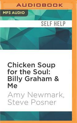 Chicken Soup for the Soul: Billy Graham & Me: 101 Inspiring Personal Stories from Presidents, Pastors, Performers, and Other People Who Know Him Well by Steve Posner, Amy Newmark