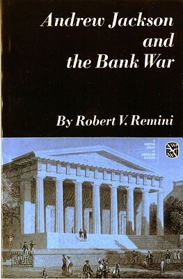 Andrew Jackson and the Bank War: A Study in the Growth of Presidential Power by Robert V. Remini