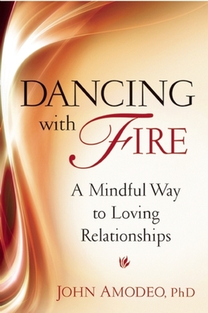 Dancing with Fire: A Mindful Way to Loving Relationships by John Amodeo