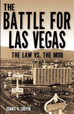 The Battle for Las Vegas: The Law vs. the Mob by Dennis N. Griffin