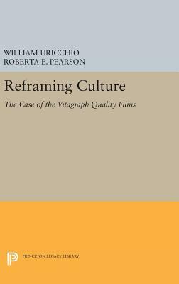 Reframing Culture: The Case of the Vitagraph Quality Films by Roberta E. Pearson, William Uricchio