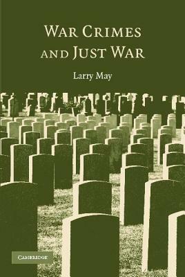 War Crimes and Just War by Larry May