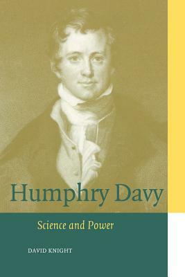 Humphry Davy: Science and Power by David Knight
