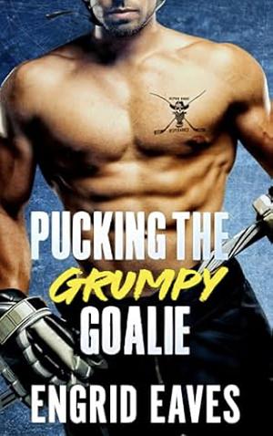 Pucking the Grumpy Goalie  by Engrid Eaves