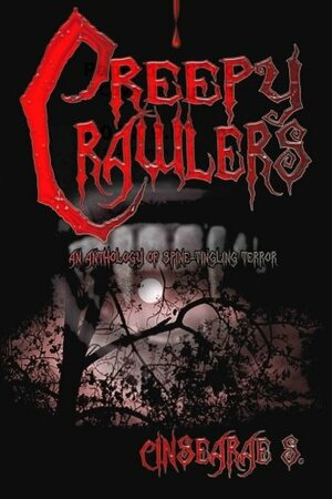 Creepy Crawlers: An Anthology of Spine-Tingling Terror by Cinsearae S.