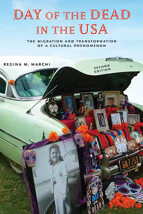 Day of the Dead in the USA: The Migration and Transformation of a Cultural Phenomenon by Regina M. Marchi
