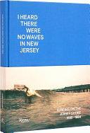 I Heard There Were No Waves in New Jersey: Surfing on the Jersey Shore 1888-1984 by Danny Dimauro, Johan Kugelberg