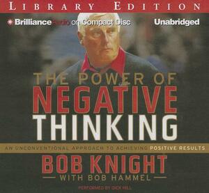 The Power of Negative Thinking: An Unconventional Approach to Achieving Positive Results by Bob Knight