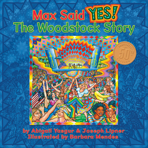 Max Said Yes!: The Woodstock Story by Abigail Yasgur, Joseph Lipner