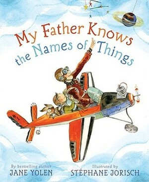 My Father Knows the Names of Things by Jane Yolen, Stéphane Jorisch