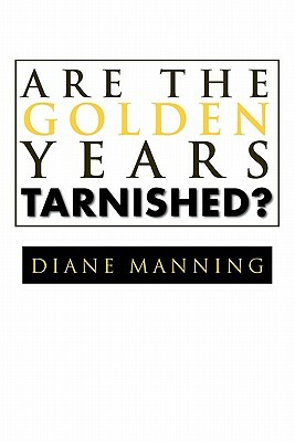 Are the Golden Years Tarnished? by Diane Manning