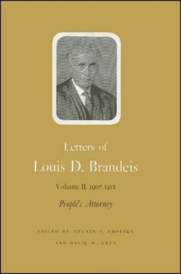 Letters of Louis D. Brandeis: Volume II, 1907-1912: People's Attorney by Louis D. Brandeis