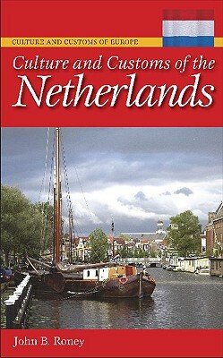Culture and Customs of the Netherlands by John B. Roney