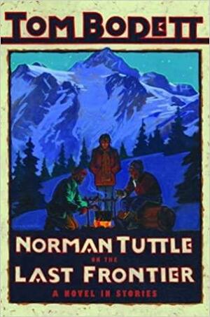 Norman Tuttle on the Last Frontier: A Novel in Stories by Tom Bodett