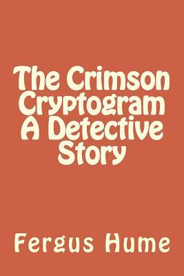 The Crimson Cryptogram A Detective Story by Fergus Hume