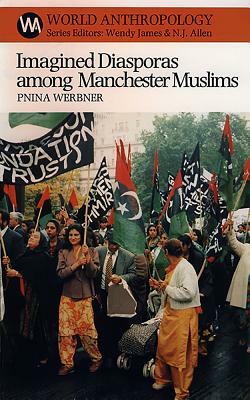 Imagined Diasporas Among Manchester Muslims: The Public Performance of Pakistani Transnational Identity Politics by Pnina Werbner