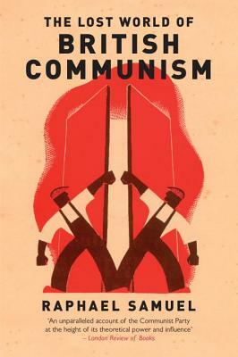 The Lost World of British Communism by Raphael Samuel