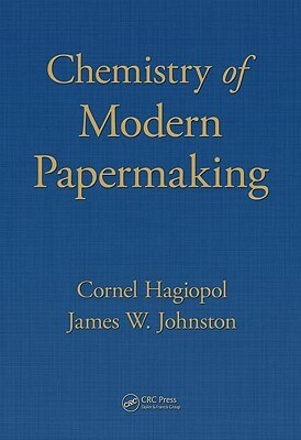 Chemistry of Modern Papermaking by James W. Johnston, Cornel Hagiopol