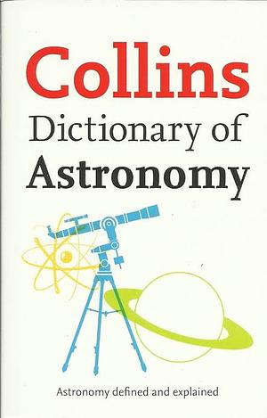 Collins Dictionary of Astronomy by John Daintith, William Gould