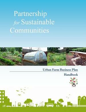 Partnership for Sustainable Communities: Urban Farm Business Plan Handbook by United States Government