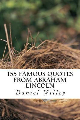 155 Famous Quotes from Abraham Lincoln by Abraham Lincoln, Daniel Willey