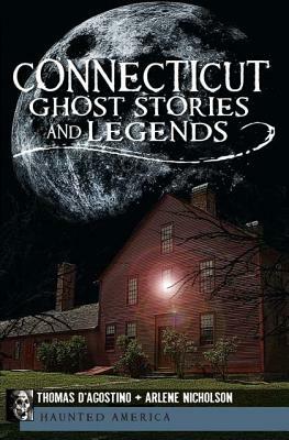 Connecticut Ghost Stories and Legends by Arlene Nicholson, Thomas D'Agostino