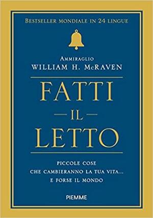 Fatti il letto: Piccole cose che cambieranno la tua vita...e forse il mondo. by William H. McRaven