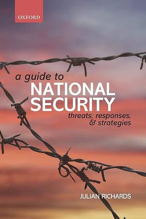 A Guide to National Security: Threats, Responses and Strategies by Julian Richards
