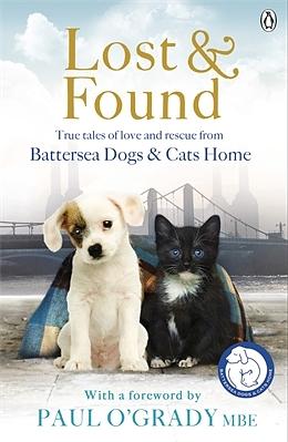 Lost & Found: True Tales of Love and Rescue from Battersea Dogs & Cats Home by Paul O'Grady, Battersea Dogs & Cats Home