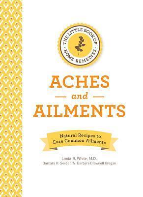 The Little Book of Home Remedies, Aches and Ailments by Linda B. White