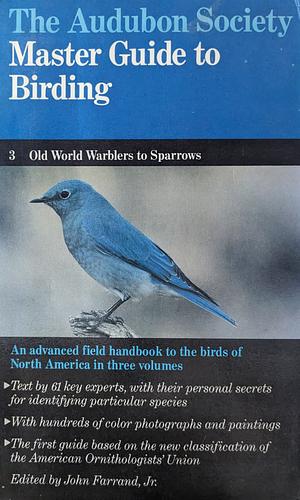  The Audubon Society master guide to birding: Old World Warblers to Sparrows by National Audubon Society, John Farrand
