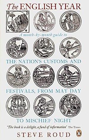 The English Year: A month-by-month guide to the Nation's Customs and Festivals by Steve Roud, Steve Roud