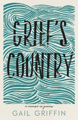 Grief's Country: A Memoir in Pieces by Gail Griffin