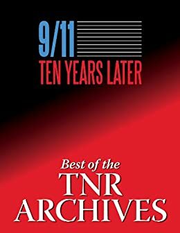 9/11: Ten Years Later by Jennifer Homans, Andrew Sullivan, Paul Berman, John B. Judis, Leon Wieseltier, David Grann, Jeffrey Rosen, Franklin Foer, Peter Beinart, Ernest R. May