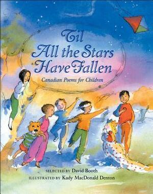 Til All the Stars Have Fallen: Canadian Poems for Children by David Booth, Kady MacDonald Denton