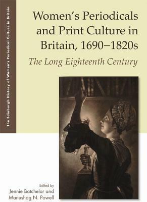 Women's Periodicals and Print Culture in Britain, 1690-1820s: The Long Eighteenth Century by Jennie Batchelor